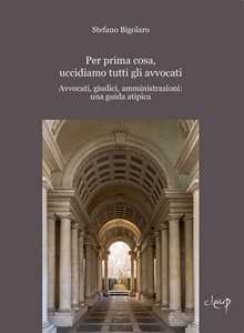 Image of Per prima cosa, uccidiamo tutti gli avvocati. Avvocati, giudici, amministrazioni: una guida atipica