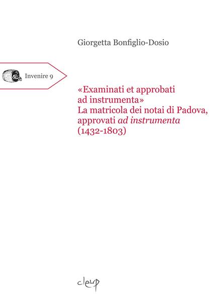 «Examinati et approbati ad instrumenta». La matricola dei notai di Padova approvati ad instrumenta (1432-1803) - Giorgetta Bonfiglio-Dosio - copertina