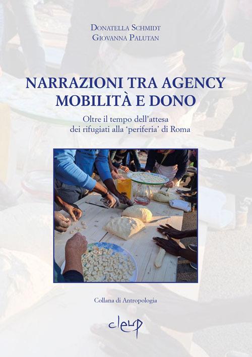 Narrazioni tra Agency, mobilità e dono. Oltre il tempo dell'attesa dei rifugiati alla 'periferia' di Roma - Donatella Schmidt,Giovanna Palutan - copertina