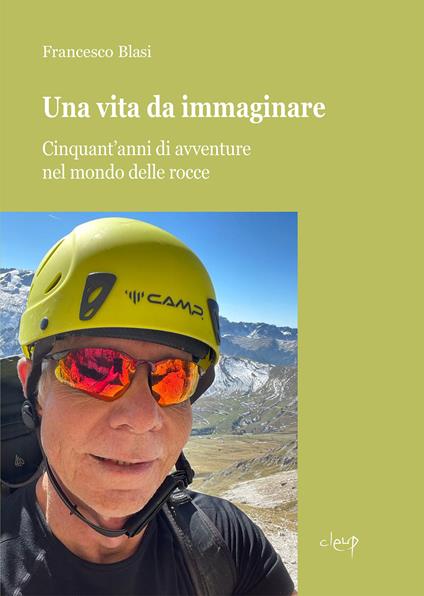 Una vita da immaginare. Cinquant'anni di avventure nel mondo delle rocce - Francesco Blasi - copertina