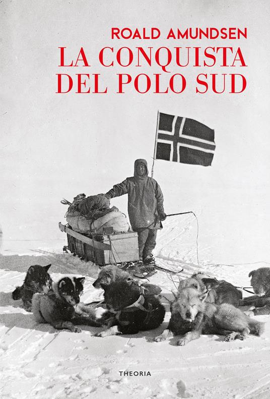 La conquista del Polo Sud - Roald Amundsen - Libro - Edizioni Theoria -  Caravelle | IBS