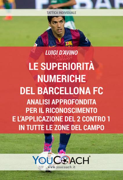 Le superiorità numeriche del Barcellona FC. Analisi approfondita per il riconoscimento e l’applicazione del 2 contro 1 in tutte le zone del campo - Luigi D'Avino - copertina