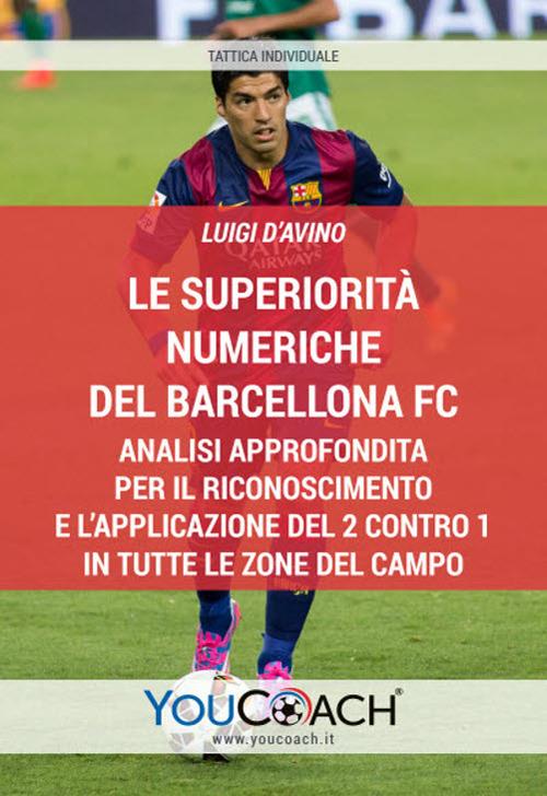 Le superiorità numeriche del Barcellona FC. Analisi approfondita per il riconoscimento e l’applicazione del 2 contro 1 in tutte le zone del campo - Luigi D'Avino - copertina