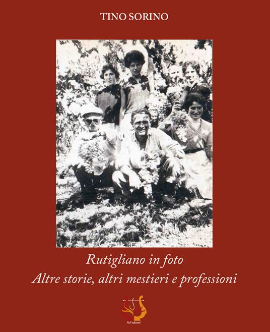 Rutigliano in foto. Altre storie, altri mestieri e professioni. Ediz. illustrata - Tino Sorino - copertina