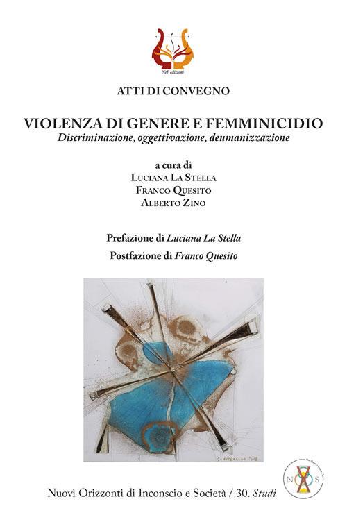 Violenza di genere e femminicidio. Discriminazione, oggettivazione, deumanizzazione. Nuova ediz. - Luciana La Stella,Franco Quesito,Alberto Zino - copertina