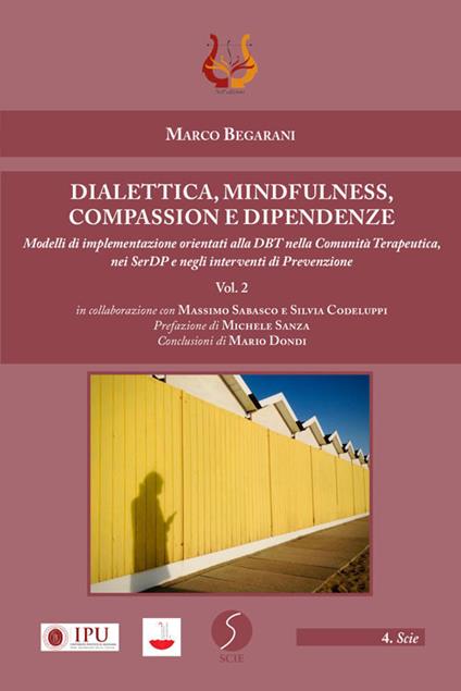 Dialettica, mindfulness, compassion e dipendenze. Vol. 2: Modelli di implementazione orientati alla DBT nella comunità terapeutica, nei SerDP e negli interventi di prevenzione. - Marco Begarani - copertina