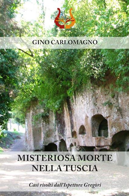 Misteriosa morte nella Tuscia. Casi risolti dall'ispettore Gregòri. Nuova ediz. - Gino Carlomagno - copertina