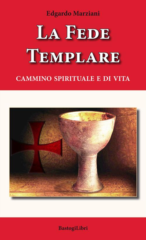 La fede templare. Cammino spirituale e di vita - Edgardo Marziani - copertina