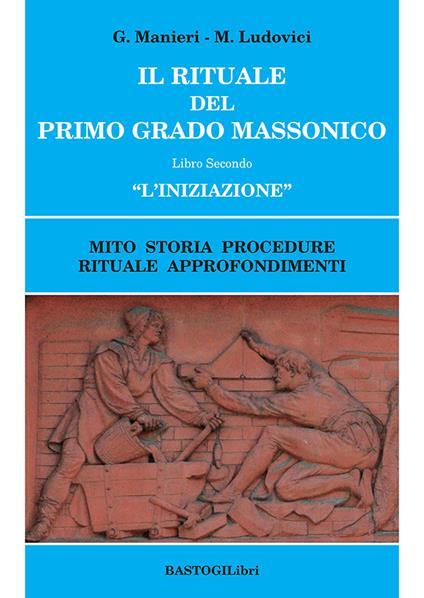 Il rituale del primo grado massonico. Vol. 2: «L' iniziazione». Mito storia procedure rituale approfondimenti - Guido Manieri,Marilena Ludovici - copertina