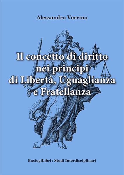 Il concetto di diritto nei principi di libertà, uguaglianza e fratellanza - Alessandro Verrino - copertina