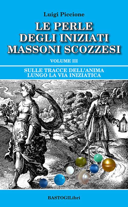 Sulle tracce dell'anima lungo la Via Iniziatica. Vol. 3: Sulle tracce dell'anima lungo la via iniziatica - Luigi Piccione - copertina