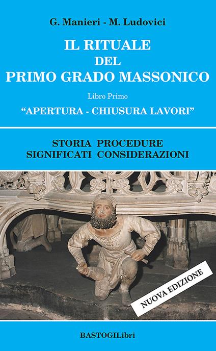 Il rituale del primo grado massonico. Vol. 1: Apertura-chiusura lavori. Storia procedure significati considerazioni - Guido Manieri,Marilena Ludovici - copertina