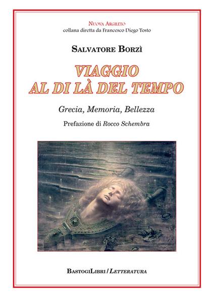 Viaggio al di là del tempo. Grecia, memoria, bellezza - Salvatore Borzì - copertina