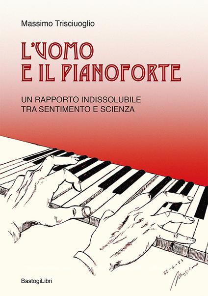 L'uomo e il pianoforte. Un rapporto indissolubile tra sentimento e scienza - Massimo Trisciuoglio - copertina