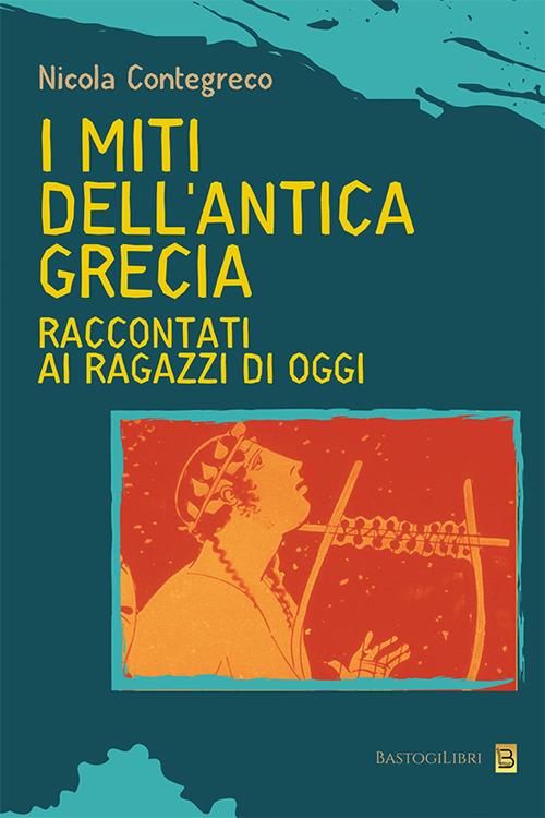 I miti dell'antica Grecia raccontati ai ragazzi di oggi - Nicola Contegreco - copertina