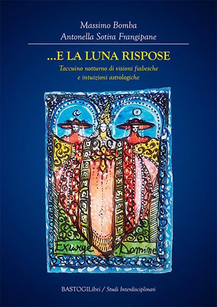 ...E la Luna rispose. Taccuino notturno di visioni fiabesche e intuizioni astrologiche - Massimo Bomba,Antonella Sotira Frangipane - copertina