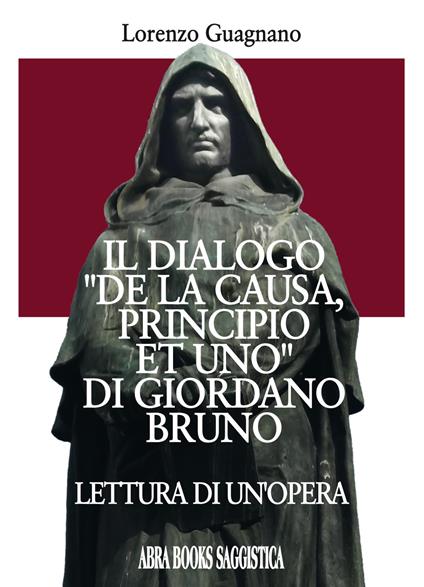 Il dialogo «De la causa, principio et uno» di Giordano Bruno. Lettura di un'opera - Lorenzo Guagnano - copertina