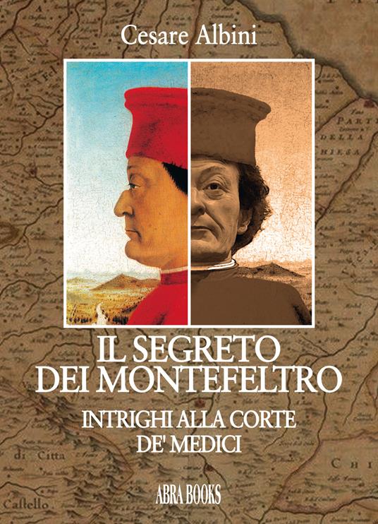 Il segreto dei Montefeltro. Intrighi alla corte de' Medici - Cesare Albini - copertina