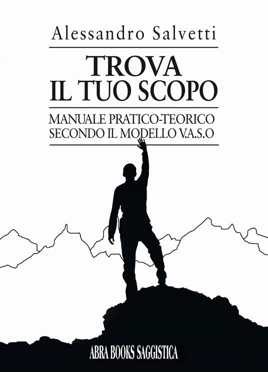 Trova il tuo scopo. Manuale pratico-teorico secondo il modello v.a.s.o - Alessandro Salvetti - copertina