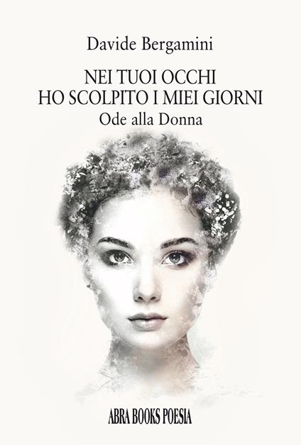 Nei tuoi occhi ho scolpito i miei giorni. Ode alla donna - Davide Bergamini - copertina