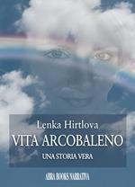 Vita arcobaleno. Una storia vera