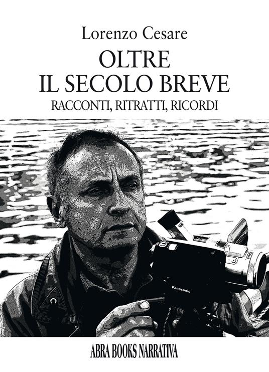 Oltre il secolo breve. Racconti, ritratti, ricordi - Lorenzo Cesare - copertina