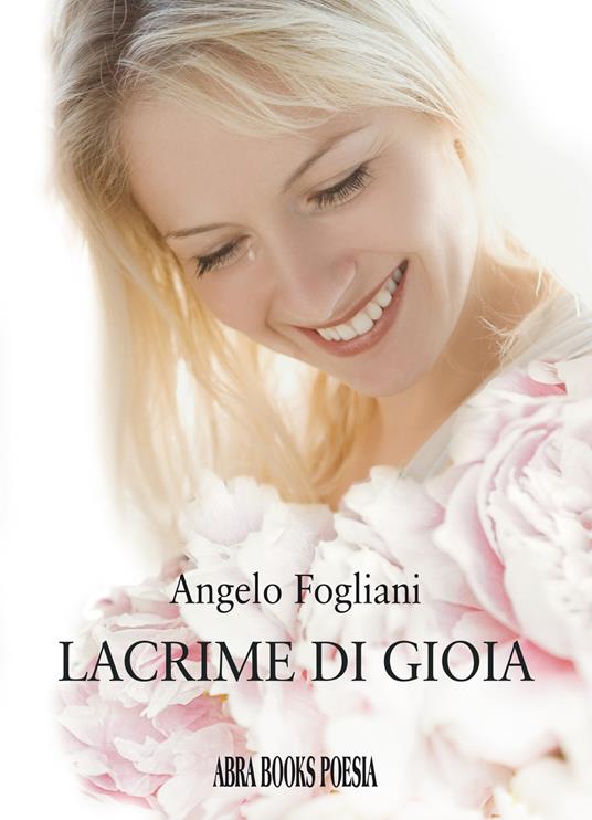 Lacrime di gioia - Angelo Fogliani - Libro - Abrabooks - Poesia