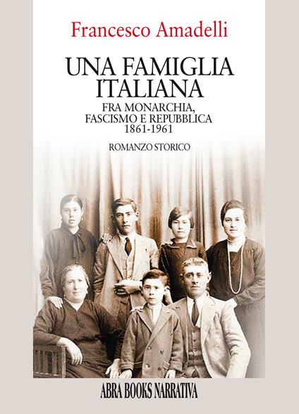 Una famiglia italiana. Fra monarchia, fascismo e repubblica 1861-1961 - Francesco Amadelli - copertina