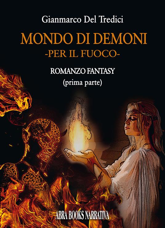 Per il fuoco. Mondo di demoni. Vol. 1 - Gianmarco Del Tredici - copertina