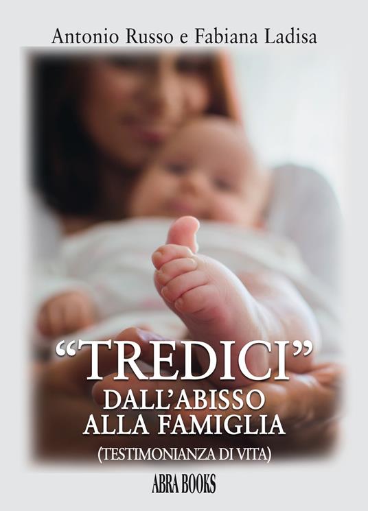 «Tredici» dall'abisso alla famiglia. Testimonianza di vita - Antonio Russo,Fabiana Ladisa - copertina