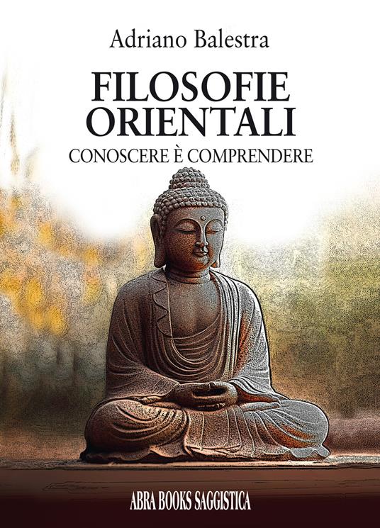 Filosofie orientali. Conoscere è comprendere - Adriano Balestra - copertina