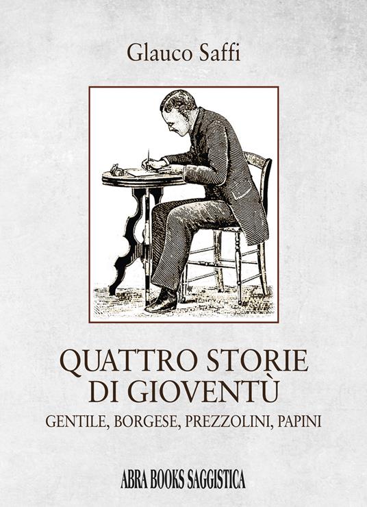 Quattro storie di gioventù. Gentile, borgese, prezzolini, papini - Glauco Saffi - copertina