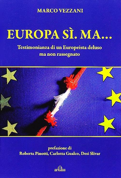 Europa sì. Ma... Testimonianza di un europeista deluso ma non rassegnato - Marco Vezzani - copertina