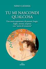 Tu mi nascondi qualcosa. Una storia soprattutto di pretesti, bugie, fughe, ritorni, sorprese con «uscita di sicurezza»