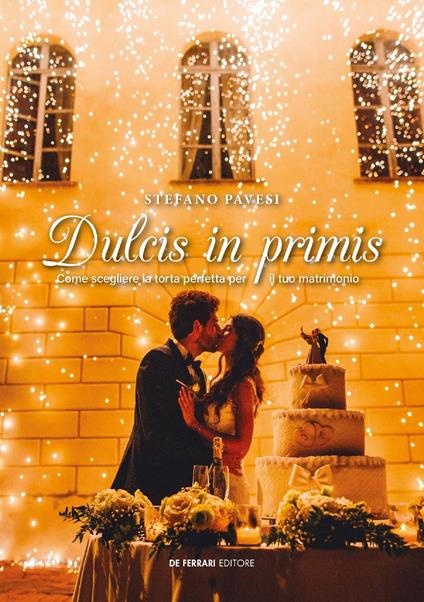 Dulcis in primis: Come scegliere la torta perfetta per il tuo matrimonio - Pavesi Stefano - ebook