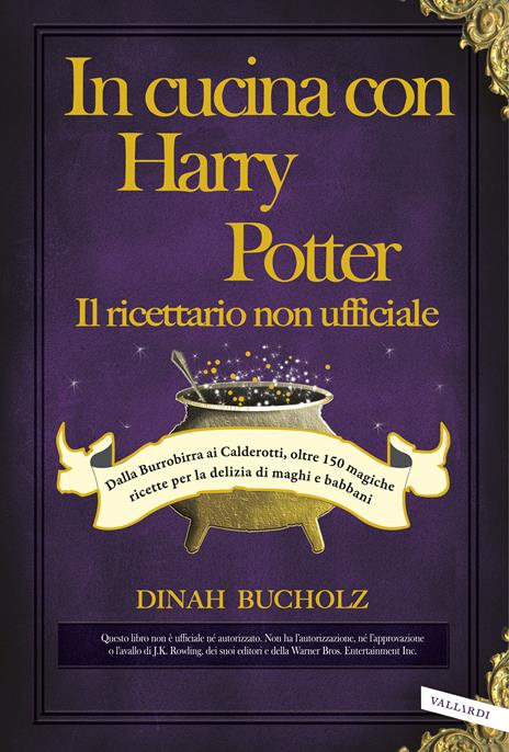 In cucina con Harry Potter. Il ricettario non ufficiale. Dalla Burrobirra  ai Calderotti, oltre 150 magiche ricette per la delizia di maghi e babbani  - Dinah Bucholz - Libro - Vallardi A. 