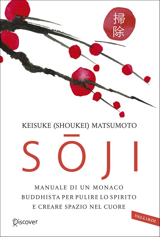 Soji. Manuale di un monaco buddhista per pulire lo spirito e creare spazio  nel cuore - Keisuke Matsumoto - Libro - Vallardi A. - Sakura | IBS