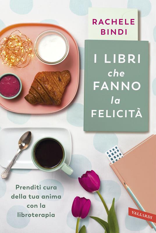 I libri che fanno la felicità. Prenditi cura della tua anima con la libroterapia - Rachele Bindi - ebook