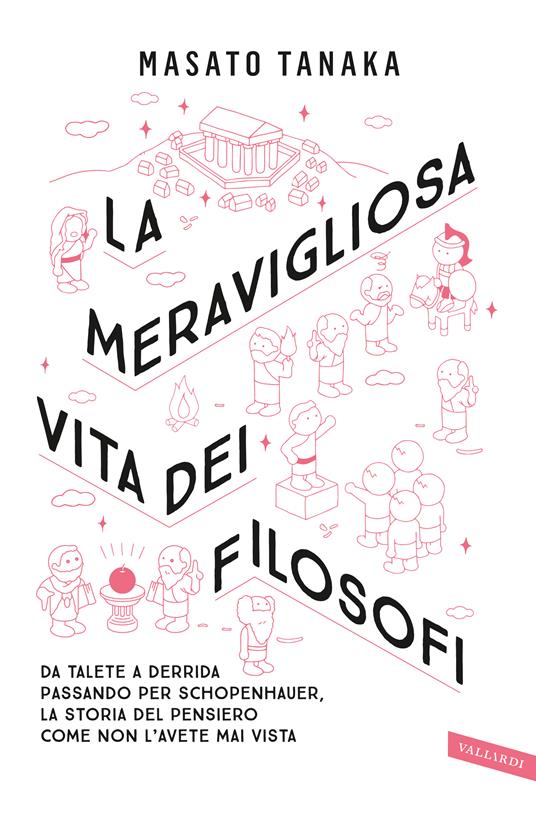 La meravigliosa vita dei filosofi. Da Talete a Derrida passando per Schopenhauer, la storia del pensiero come non l'avete mai vista - Masato Tanaka - copertina