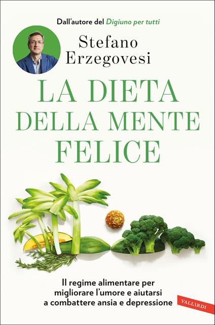 La dieta della mente felice. Il regime alimentare per migliorare l'umore e aiutarsi a combattere ansia e depressione - Stefano Erzegovesi - copertina