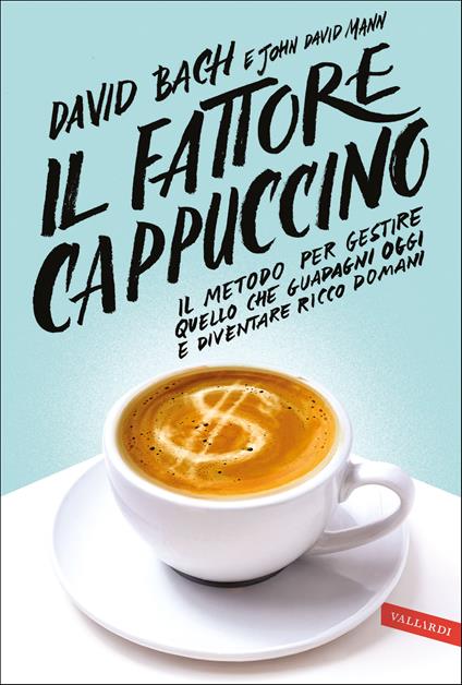 Il fattore cappuccino. Il metodo per gestire quello che guadagni oggi e diventare ricco domani - David Bach,John David Mann - copertina