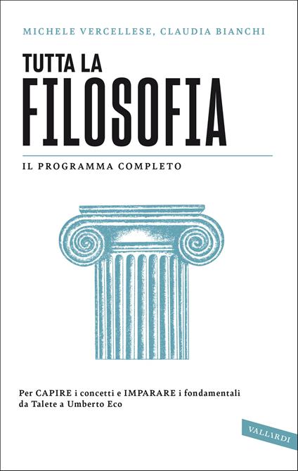 Tutta la filosofia. Per capire i concetti e imparare i fondamentali da Talete a Umberto Eco - Michele Vercellese,Claudia Bianchi - copertina