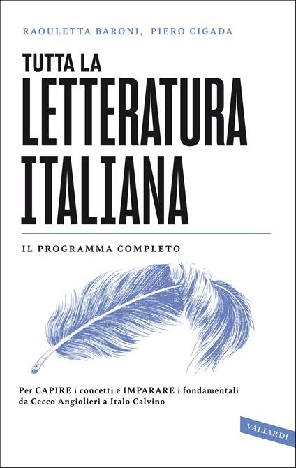 Tutta la letteratura italiana. Per capire i concetti e imparare i fondamentali da Cecco Angiolieri a Italo Calvino - Raouletta Baroni,Piero Cigada - copertina