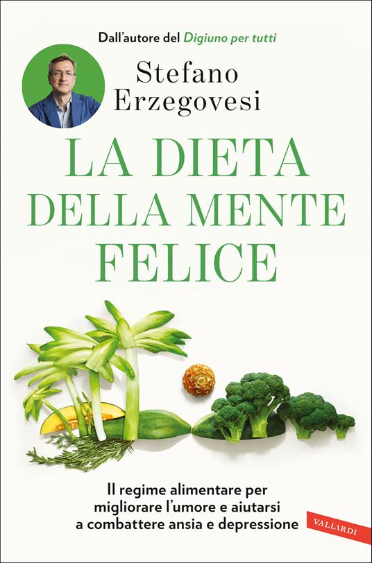 La dieta della mente felice. Il regime alimentare per migliorare l'umore e aiutarsi a combattere ansia e depressione - Stefano Erzegovesi - ebook