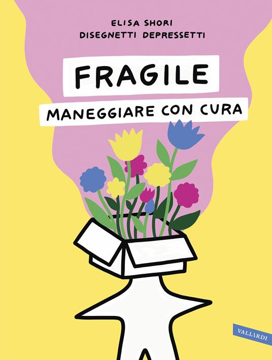 Fragile. Maneggiare con cura - Elisa Shori Disegnetti Depressetti - Libro -  Vallardi A. - | IBS