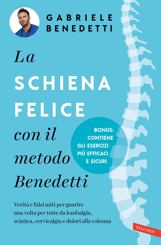 La schiena felice con il metodo Benedetti. Verità e falsi miti per guarire una volta per tutte da lombalgia, sciatica, cervicalgia e dolori alla colonna - Gabriele Benedetti - ebook