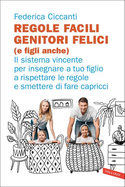 Regole facili, genitori felici (e figli anche). Il sistema vincente per  insegnare a tuo figlio a rispettare le regole e smettere di fare capricci -  Federica Ciccanti - Libro - Vallardi A. - Parenting