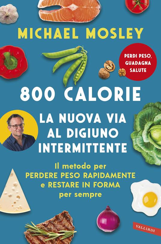 800 calorie. La nuova via al digiuno intermittente. Il metodo per perdere  peso rapidamente e restare in forma per sempre - Michael Mosley - Libro -  Vallardi A. 