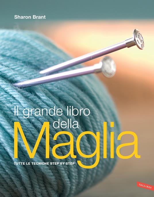 Il grande libro della maglia. Tutte le tecniche step by step - Sharon Brant - copertina