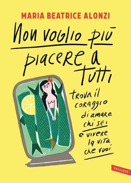 Non voglio più piacere a tutti. Trova il coraggio di amare chi sei e vivere  la vita che vuoi - Alonzi, Maria Beatrice - Ebook - EPUB2 con Adobe DRM